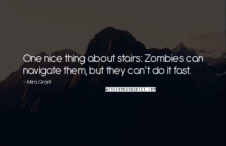 Mira Grant Quotes: One nice thing about stairs: Zombies can navigate them, but they can't do it fast.