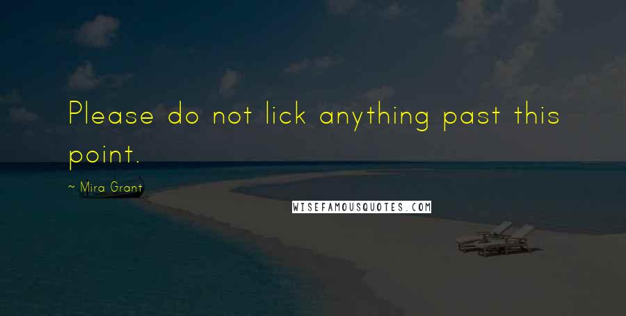Mira Grant Quotes: Please do not lick anything past this point.