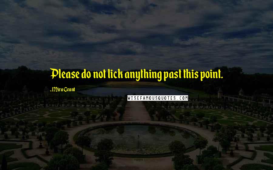 Mira Grant Quotes: Please do not lick anything past this point.