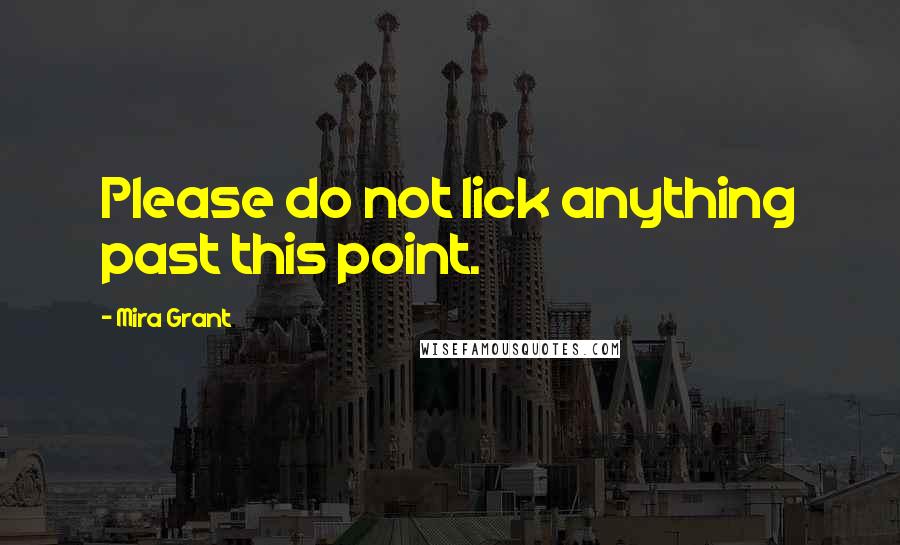 Mira Grant Quotes: Please do not lick anything past this point.