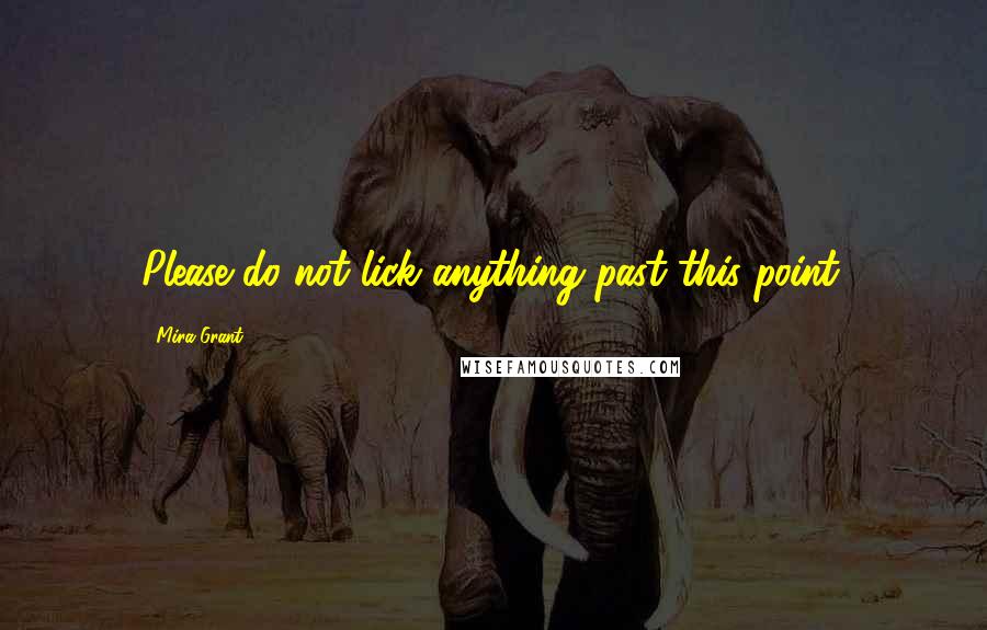Mira Grant Quotes: Please do not lick anything past this point.