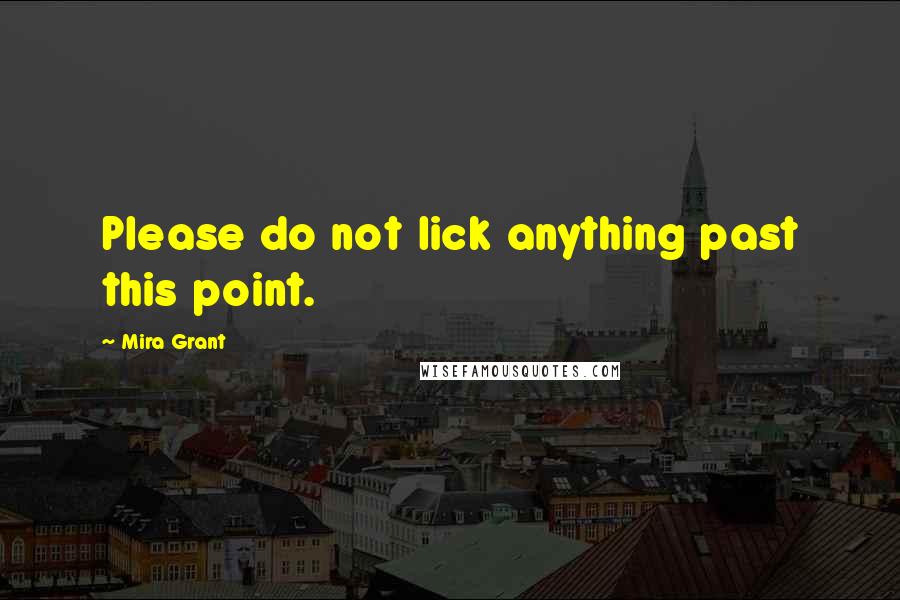 Mira Grant Quotes: Please do not lick anything past this point.