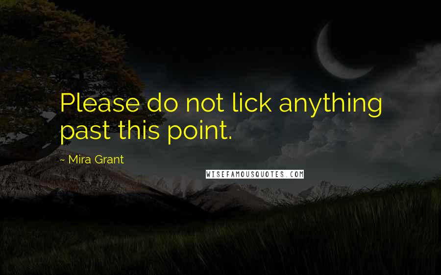Mira Grant Quotes: Please do not lick anything past this point.