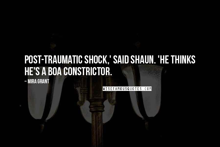 Mira Grant Quotes: Post-traumatic shock,' said Shaun. 'He thinks he's a boa constrictor.