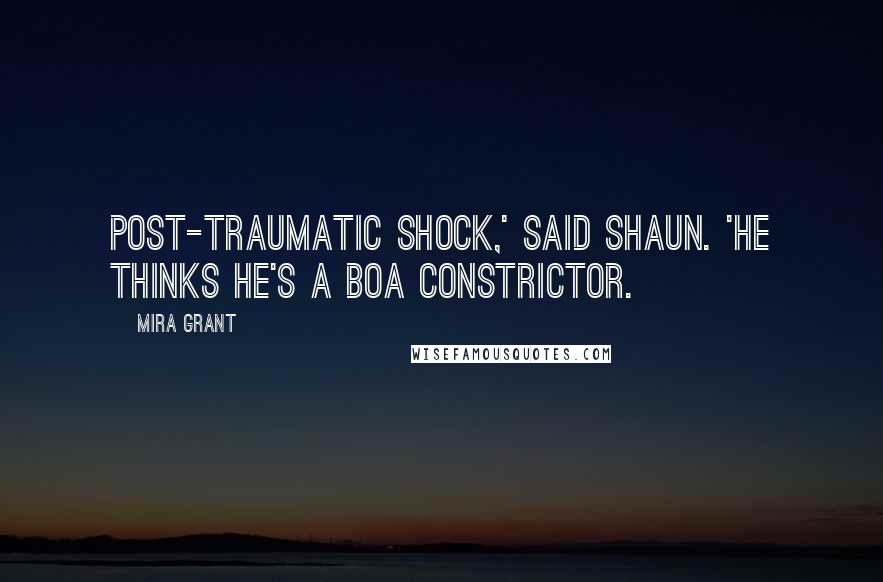 Mira Grant Quotes: Post-traumatic shock,' said Shaun. 'He thinks he's a boa constrictor.