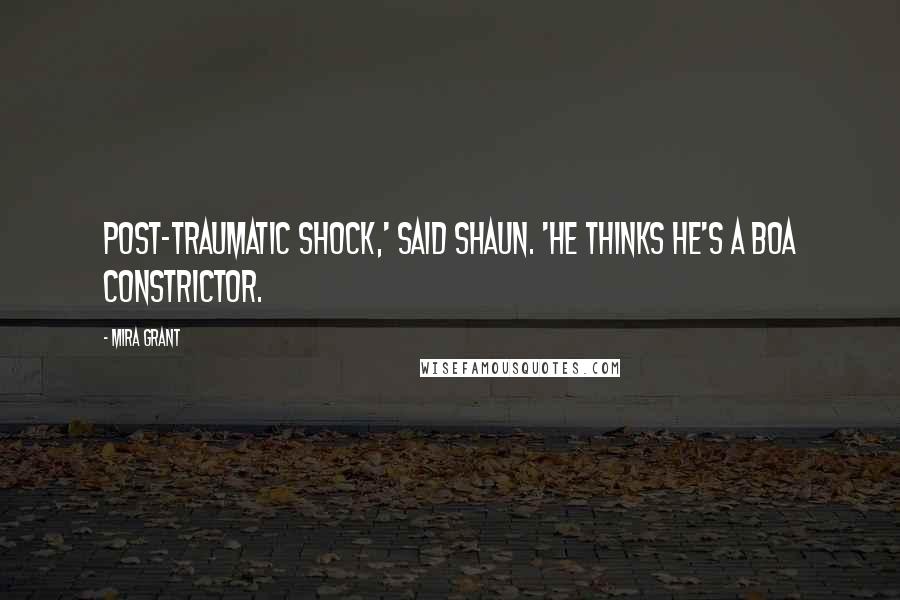 Mira Grant Quotes: Post-traumatic shock,' said Shaun. 'He thinks he's a boa constrictor.