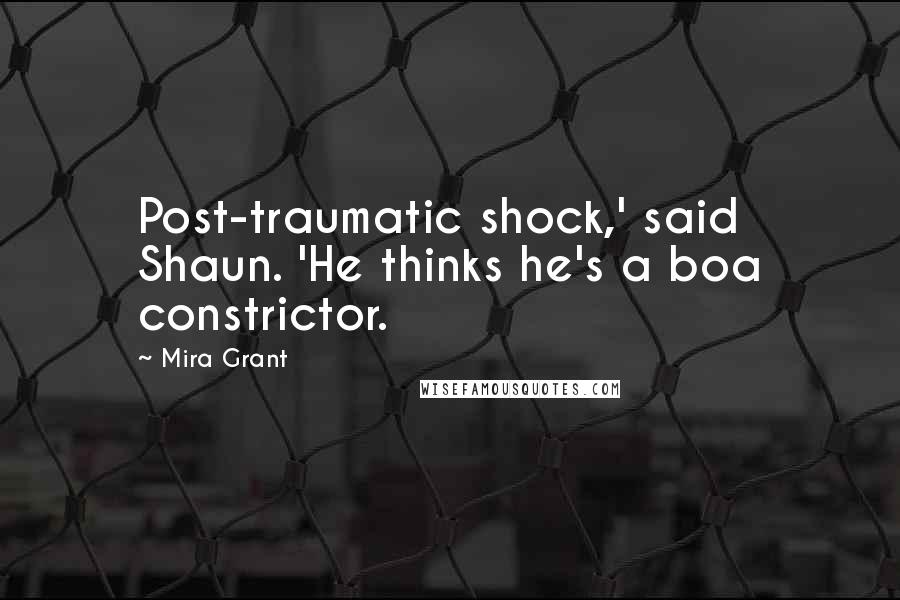 Mira Grant Quotes: Post-traumatic shock,' said Shaun. 'He thinks he's a boa constrictor.