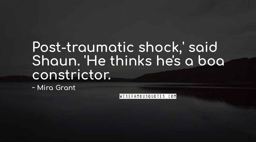 Mira Grant Quotes: Post-traumatic shock,' said Shaun. 'He thinks he's a boa constrictor.