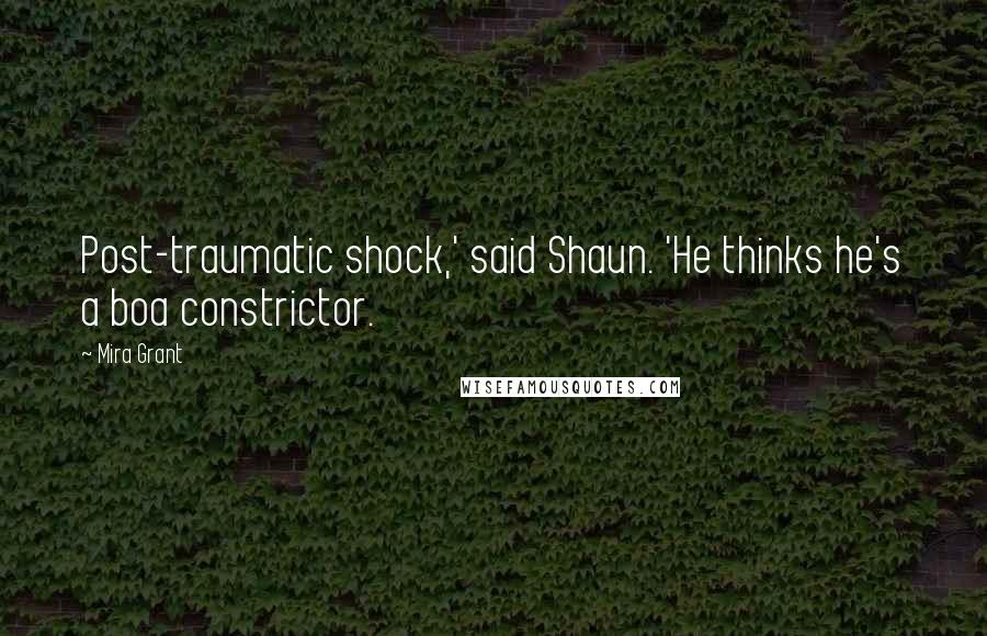 Mira Grant Quotes: Post-traumatic shock,' said Shaun. 'He thinks he's a boa constrictor.