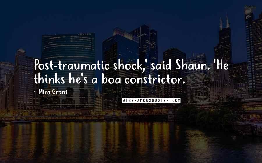 Mira Grant Quotes: Post-traumatic shock,' said Shaun. 'He thinks he's a boa constrictor.