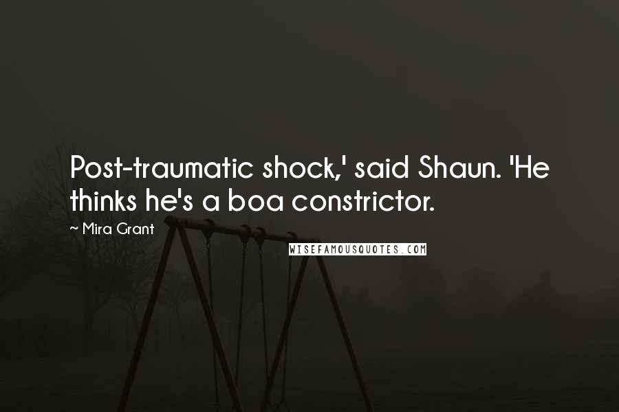 Mira Grant Quotes: Post-traumatic shock,' said Shaun. 'He thinks he's a boa constrictor.