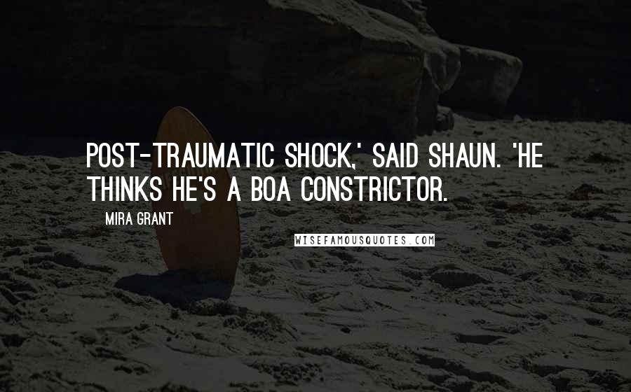 Mira Grant Quotes: Post-traumatic shock,' said Shaun. 'He thinks he's a boa constrictor.