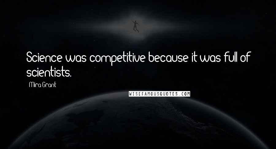 Mira Grant Quotes: Science was competitive because it was full of scientists.