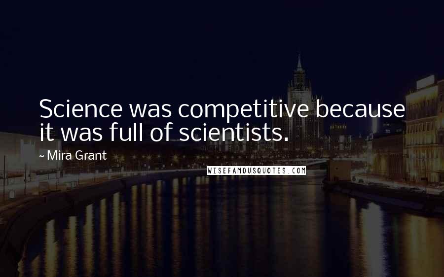 Mira Grant Quotes: Science was competitive because it was full of scientists.