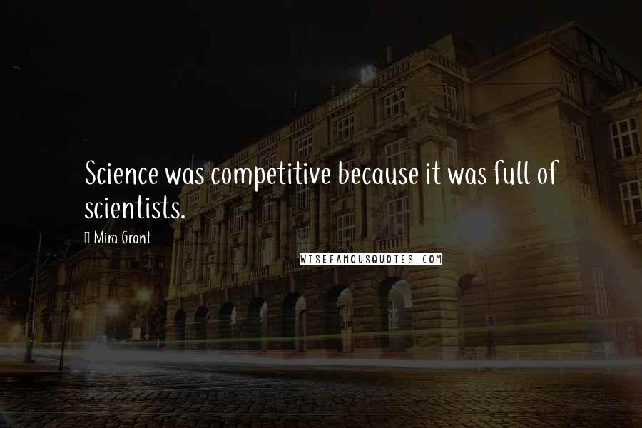 Mira Grant Quotes: Science was competitive because it was full of scientists.