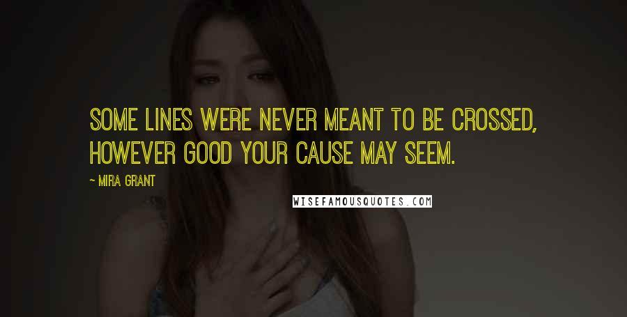 Mira Grant Quotes: Some lines were never meant to be crossed, however good your cause may seem.