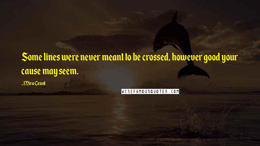 Mira Grant Quotes: Some lines were never meant to be crossed, however good your cause may seem.