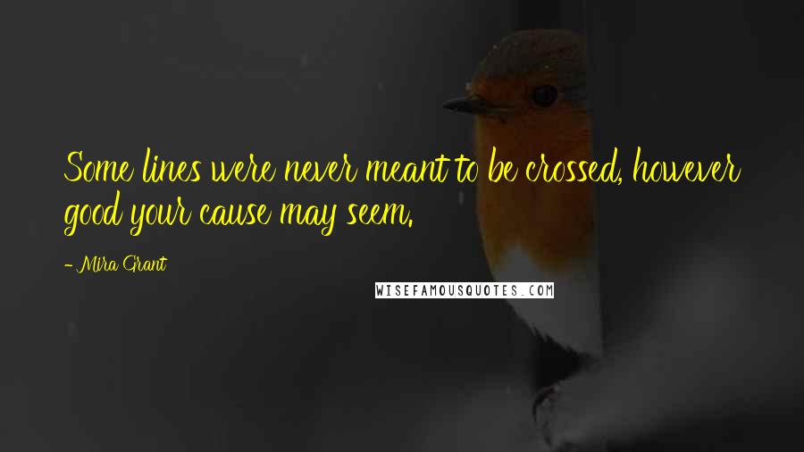 Mira Grant Quotes: Some lines were never meant to be crossed, however good your cause may seem.