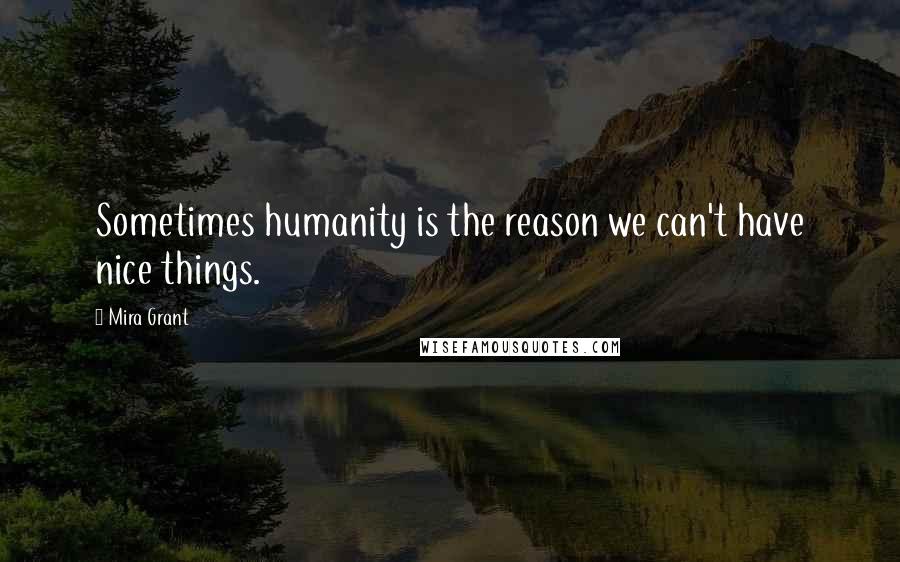 Mira Grant Quotes: Sometimes humanity is the reason we can't have nice things.