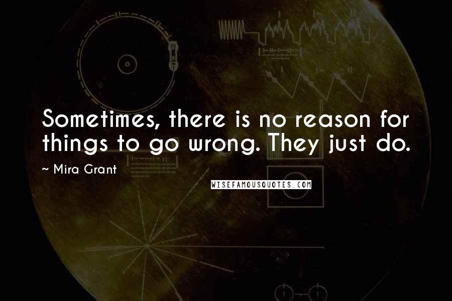 Mira Grant Quotes: Sometimes, there is no reason for things to go wrong. They just do.