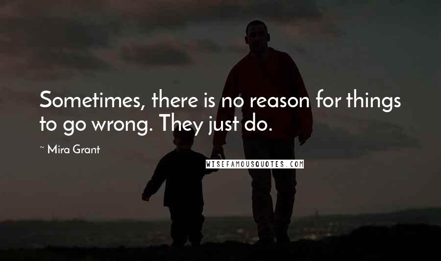 Mira Grant Quotes: Sometimes, there is no reason for things to go wrong. They just do.