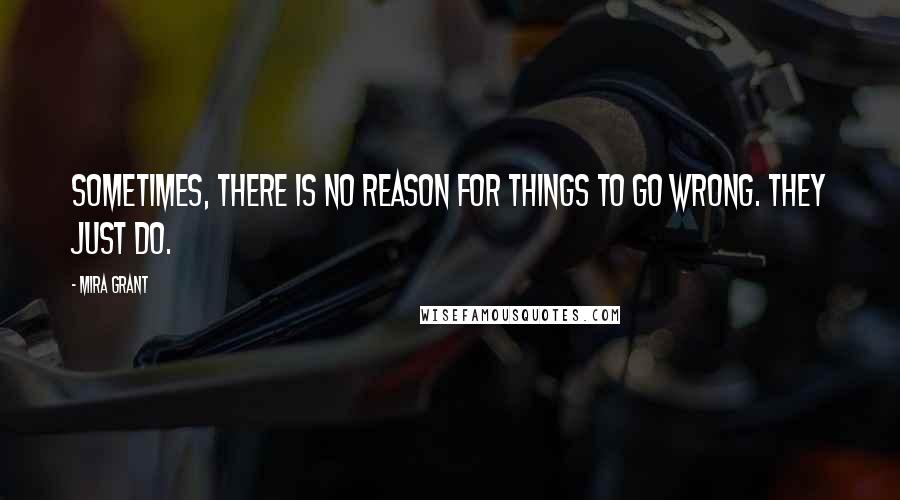 Mira Grant Quotes: Sometimes, there is no reason for things to go wrong. They just do.