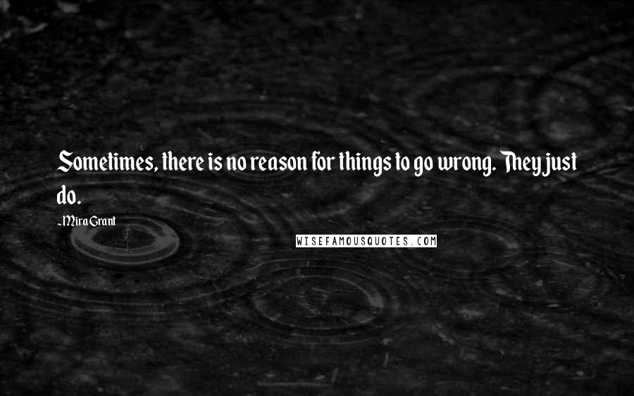 Mira Grant Quotes: Sometimes, there is no reason for things to go wrong. They just do.