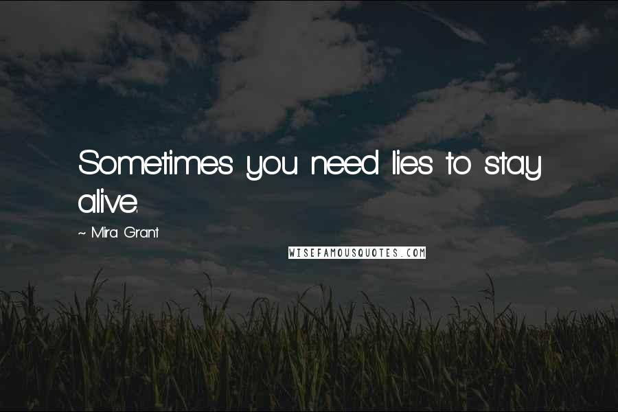 Mira Grant Quotes: Sometimes you need lies to stay alive.