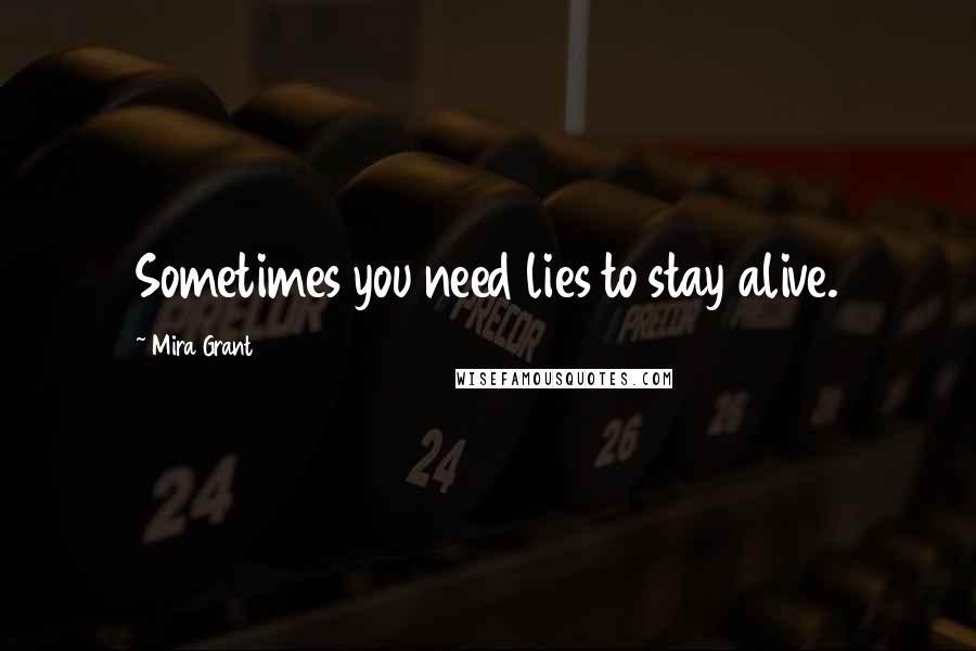 Mira Grant Quotes: Sometimes you need lies to stay alive.