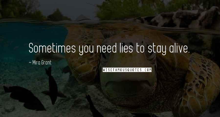 Mira Grant Quotes: Sometimes you need lies to stay alive.