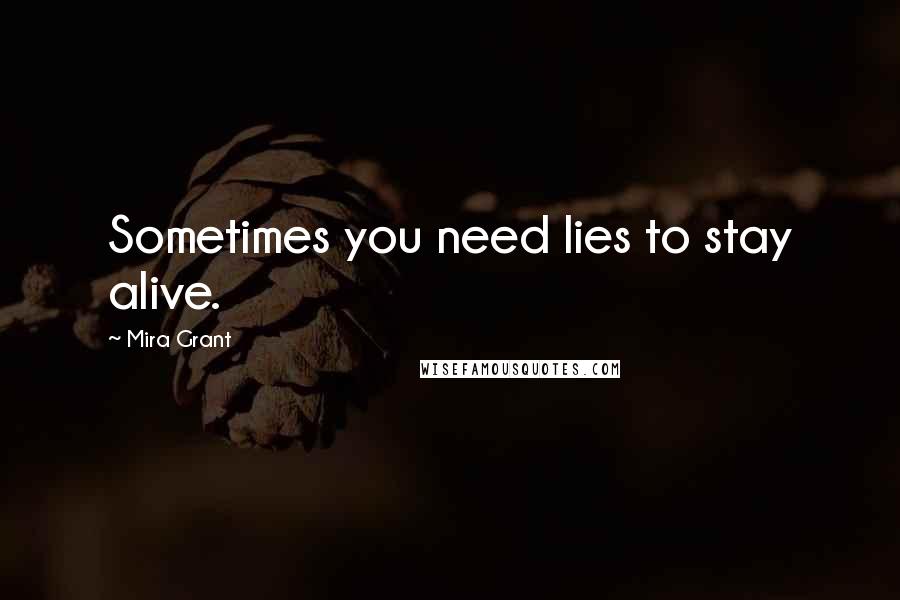 Mira Grant Quotes: Sometimes you need lies to stay alive.