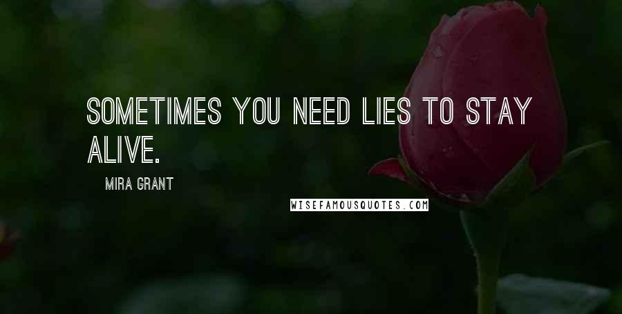 Mira Grant Quotes: Sometimes you need lies to stay alive.