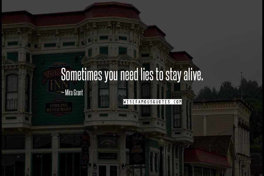 Mira Grant Quotes: Sometimes you need lies to stay alive.