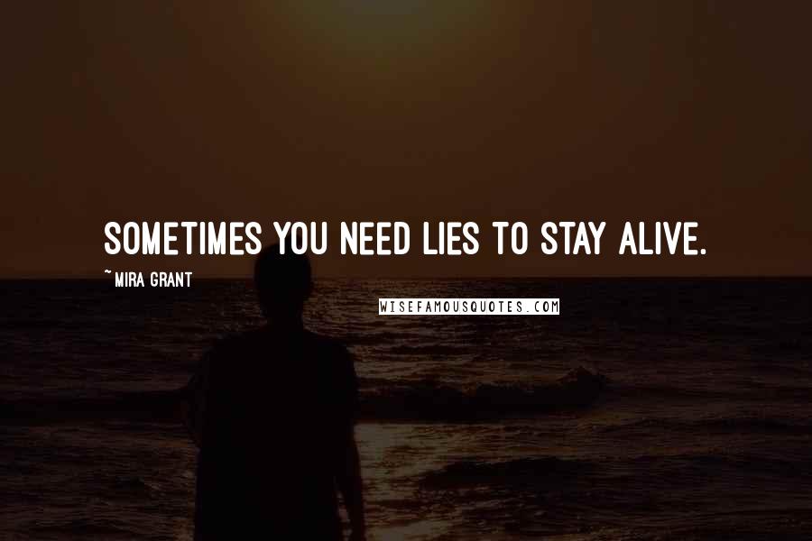 Mira Grant Quotes: Sometimes you need lies to stay alive.