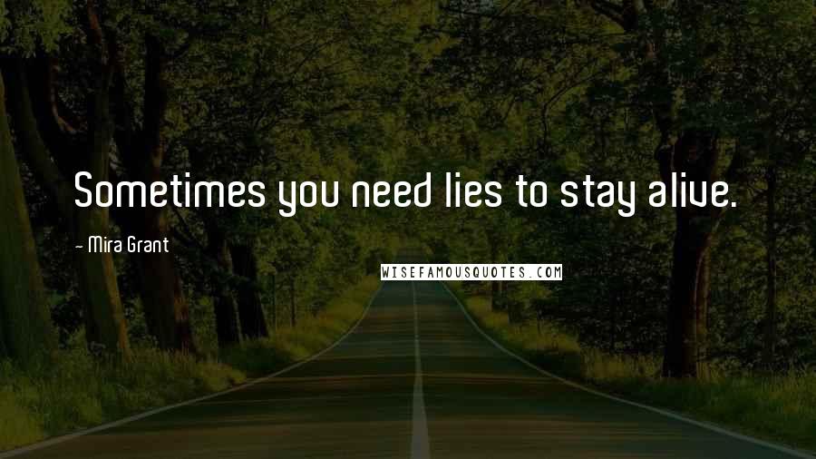 Mira Grant Quotes: Sometimes you need lies to stay alive.