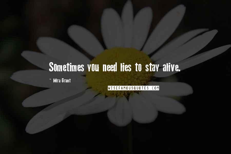 Mira Grant Quotes: Sometimes you need lies to stay alive.