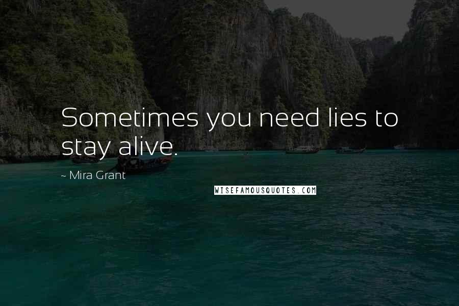 Mira Grant Quotes: Sometimes you need lies to stay alive.