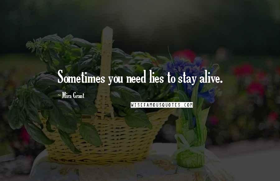 Mira Grant Quotes: Sometimes you need lies to stay alive.