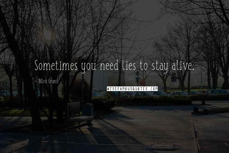 Mira Grant Quotes: Sometimes you need lies to stay alive.