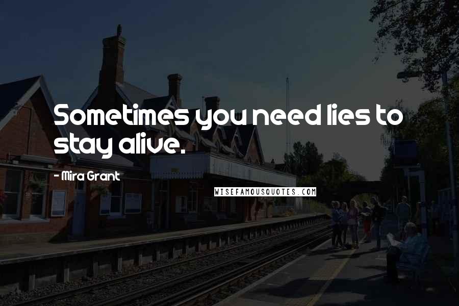 Mira Grant Quotes: Sometimes you need lies to stay alive.