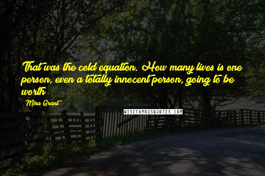 Mira Grant Quotes: That was the cold equation. How many lives is one person, even a totally innocent person, going to be worth?