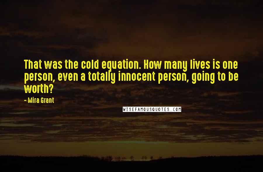 Mira Grant Quotes: That was the cold equation. How many lives is one person, even a totally innocent person, going to be worth?