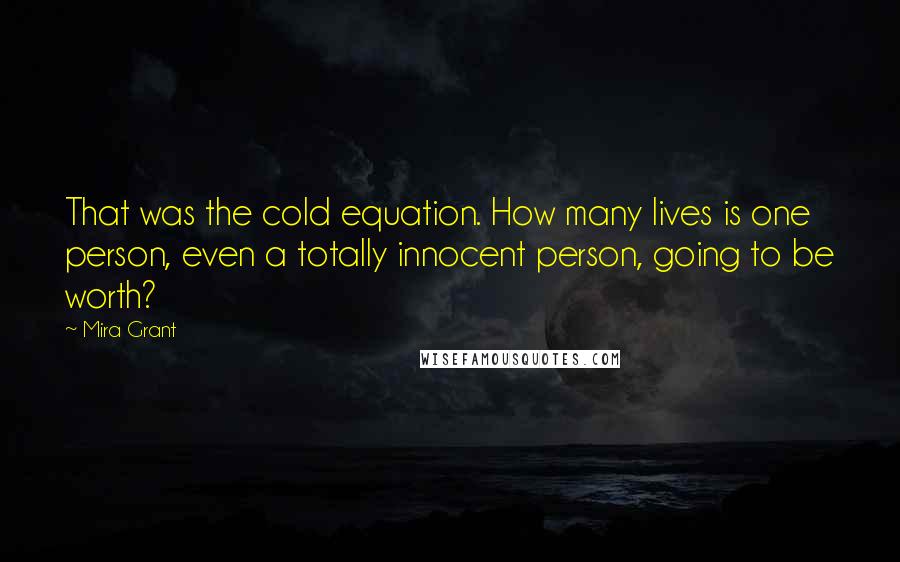 Mira Grant Quotes: That was the cold equation. How many lives is one person, even a totally innocent person, going to be worth?
