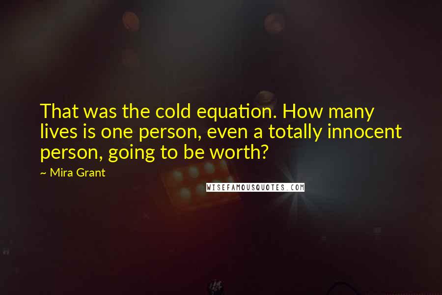 Mira Grant Quotes: That was the cold equation. How many lives is one person, even a totally innocent person, going to be worth?
