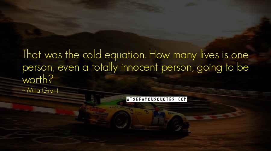 Mira Grant Quotes: That was the cold equation. How many lives is one person, even a totally innocent person, going to be worth?