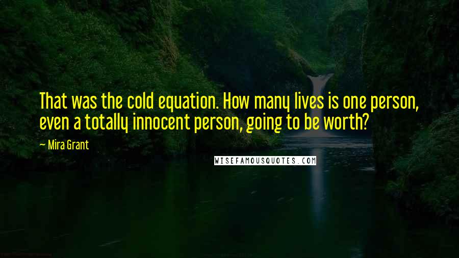 Mira Grant Quotes: That was the cold equation. How many lives is one person, even a totally innocent person, going to be worth?