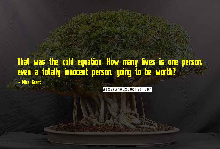 Mira Grant Quotes: That was the cold equation. How many lives is one person, even a totally innocent person, going to be worth?