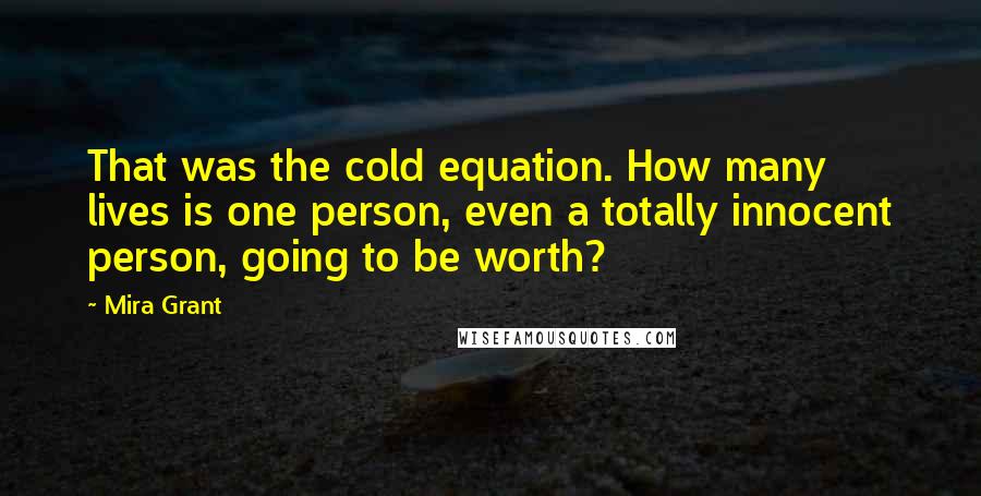 Mira Grant Quotes: That was the cold equation. How many lives is one person, even a totally innocent person, going to be worth?