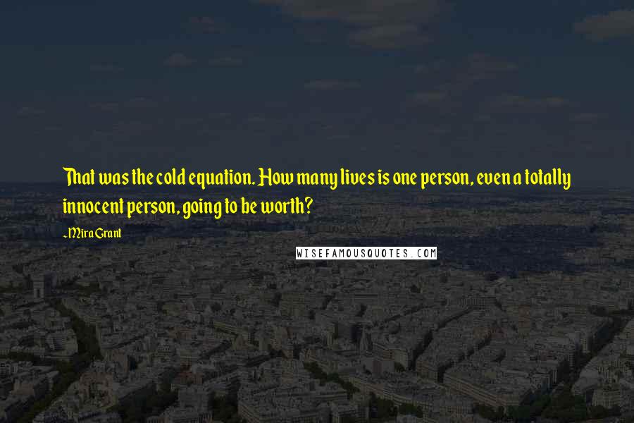 Mira Grant Quotes: That was the cold equation. How many lives is one person, even a totally innocent person, going to be worth?