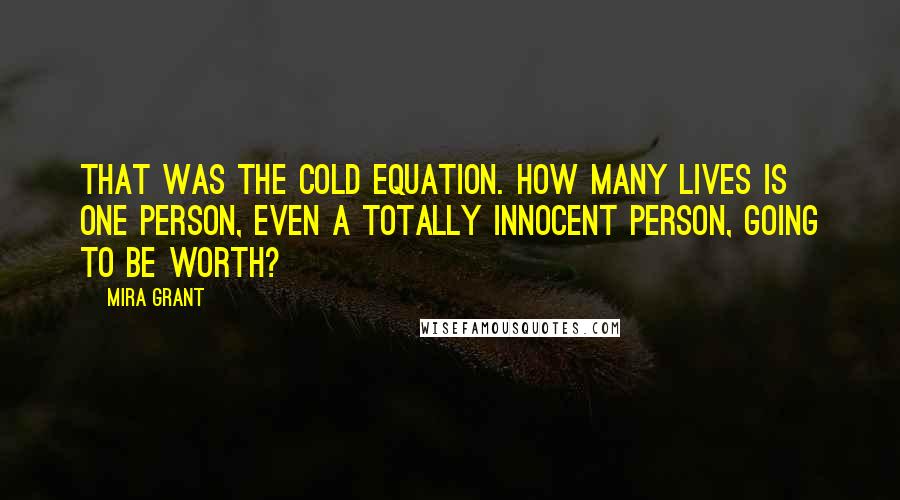 Mira Grant Quotes: That was the cold equation. How many lives is one person, even a totally innocent person, going to be worth?